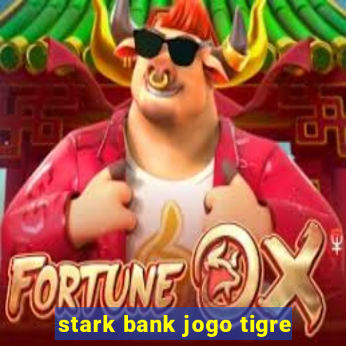 stark bank jogo tigre